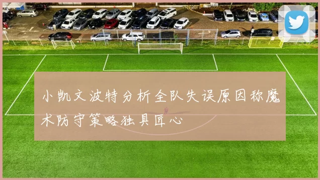 小凯文波特分析全队失误原因称魔术防守策略独具匠心