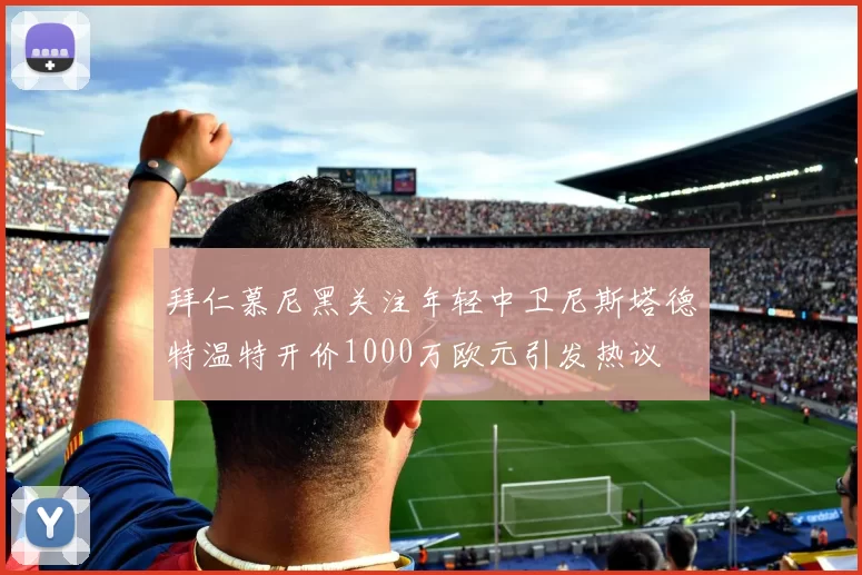 拜仁慕尼黑关注年轻中卫尼斯塔德特温特开价1000万欧元引发热议